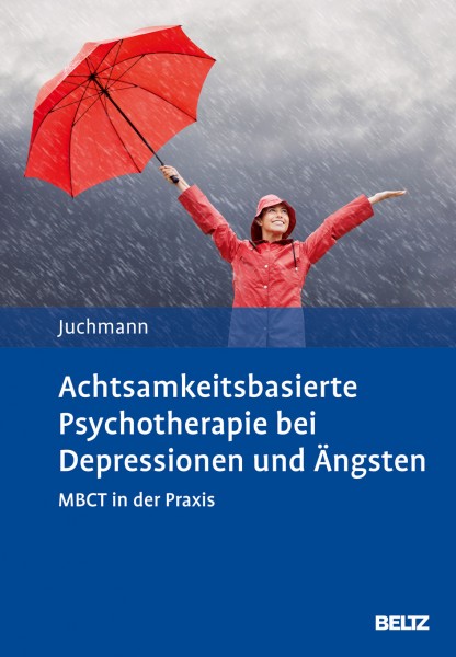 Achtsamkeitsbasierte Psychotherapie bei Depressionen und Ängsten. MBCT in der Praxis